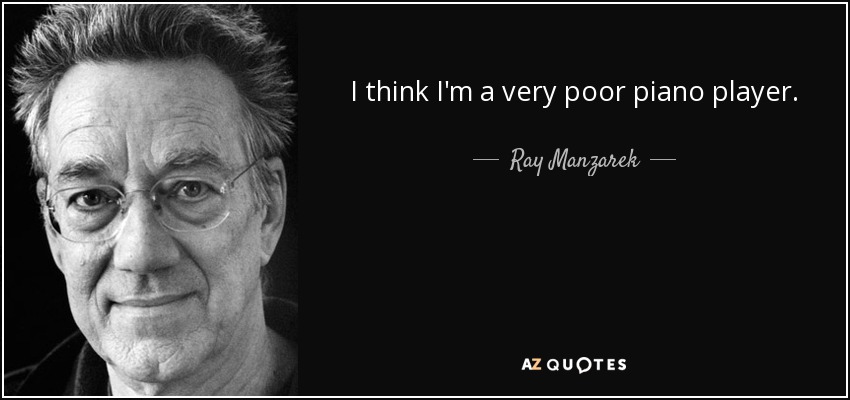 I think I'm a very poor piano player. - Ray Manzarek