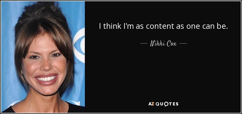 I think I'm as content as one can be. - Nikki Cox