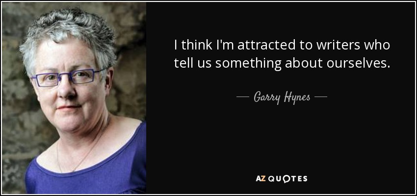 I think I'm attracted to writers who tell us something about ourselves. - Garry Hynes