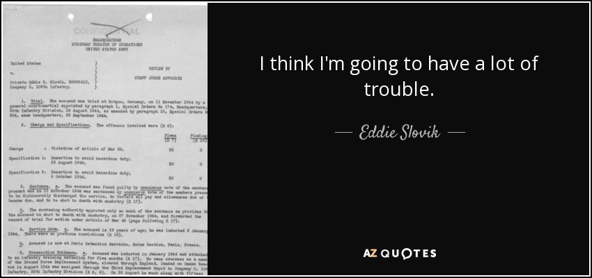 I think I'm going to have a lot of trouble. - Eddie Slovik