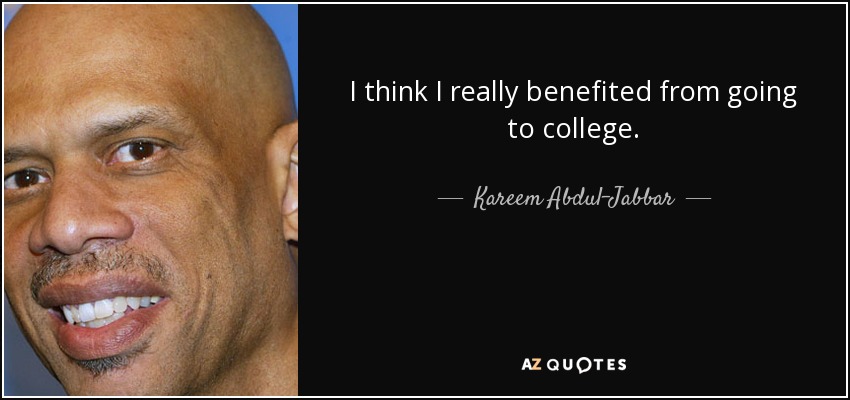 I think I really benefited from going to college. - Kareem Abdul-Jabbar