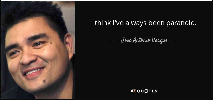 I think I've always been paranoid. - Jose Antonio Vargas