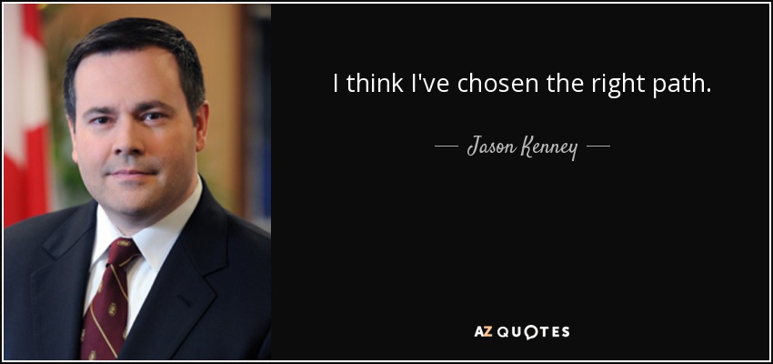 I think I've chosen the right path. - Jason Kenney