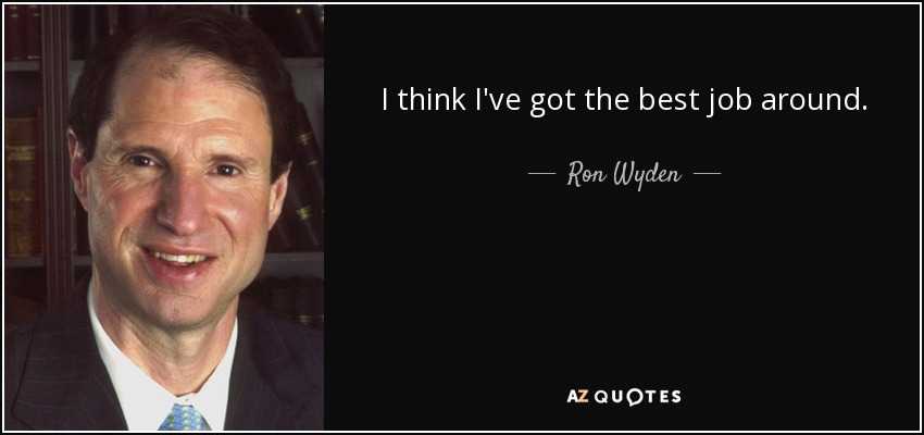 I think I've got the best job around. - Ron Wyden