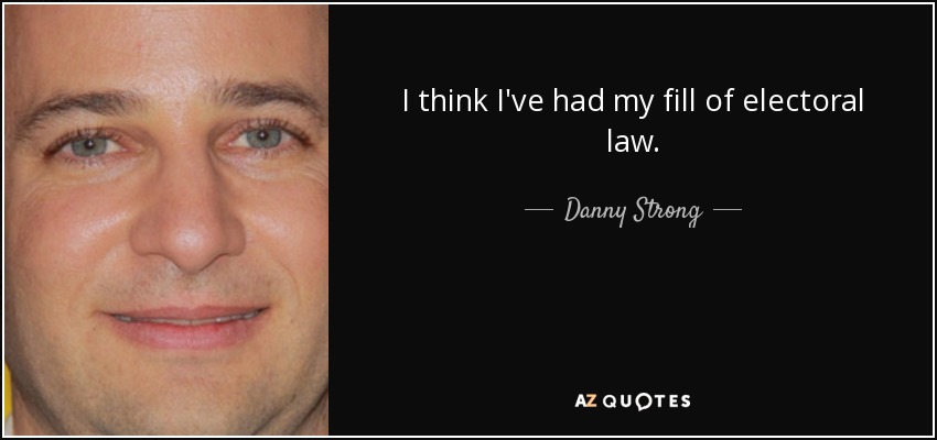 I think I've had my fill of electoral law. - Danny Strong