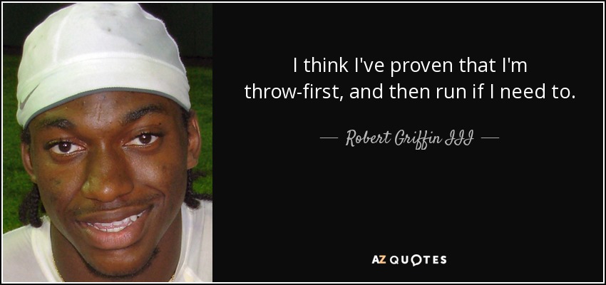 I think I've proven that I'm throw-first, and then run if I need to. - Robert Griffin III