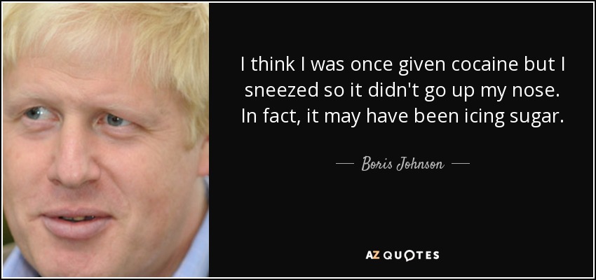 Boris Johnson quote: I think I was once given cocaine but I sneezed...
