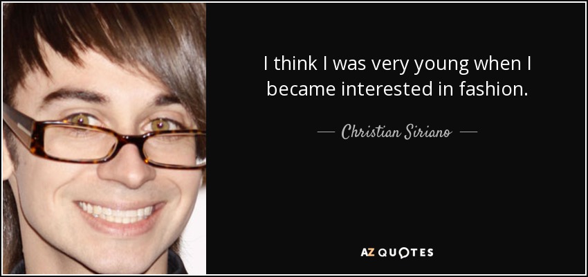 I think I was very young when I became interested in fashion. - Christian Siriano