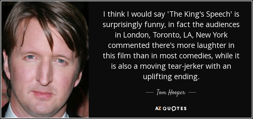 Tom Hooper quote: I think I would say 'The King's Speech' is surprisingly...