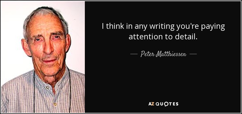 I think in any writing you're paying attention to detail. - Peter Matthiessen