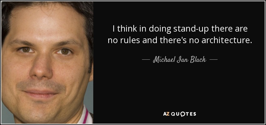I think in doing stand-up there are no rules and there's no architecture. - Michael Ian Black