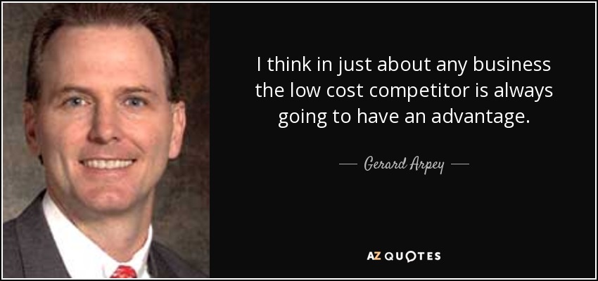 I think in just about any business the low cost competitor is always going to have an advantage. - Gerard Arpey