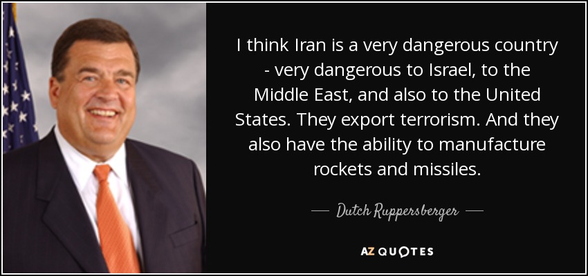 I think Iran is a very dangerous country - very dangerous to Israel, to the Middle East, and also to the United States. They export terrorism. And they also have the ability to manufacture rockets and missiles. - Dutch Ruppersberger