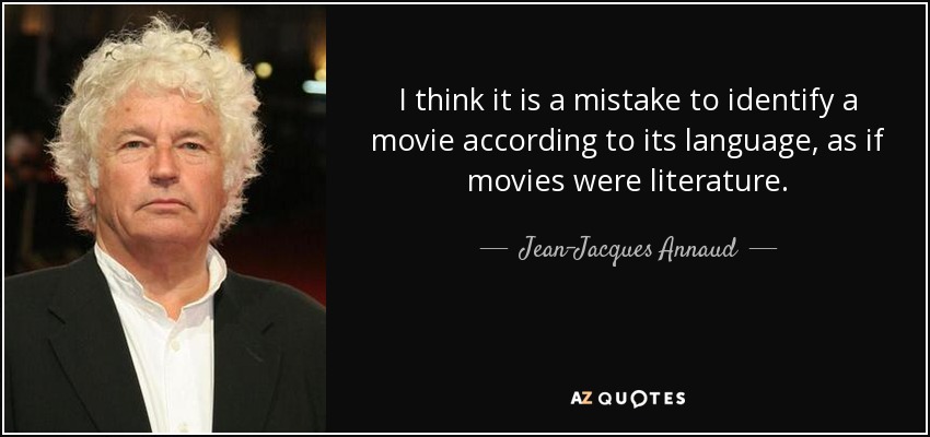 I think it is a mistake to identify a movie according to its language, as if movies were literature. - Jean-Jacques Annaud