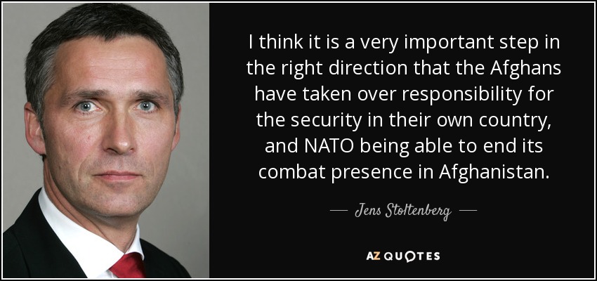 I think it is a very important step in the right direction that the Afghans have taken over responsibility for the security in their own country, and NATO being able to end its combat presence in Afghanistan. - Jens Stoltenberg