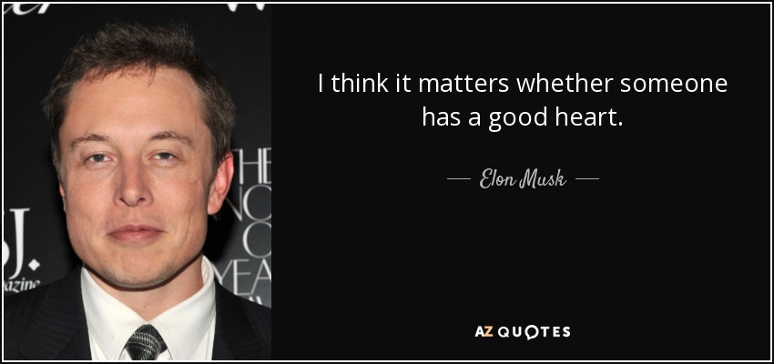 I think it matters whether someone has a good heart. - Elon Musk