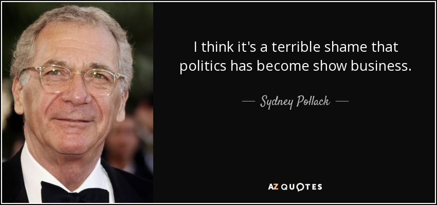 I think it's a terrible shame that politics has become show business. - Sydney Pollack