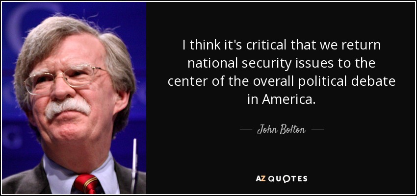 I think it's critical that we return national security issues to the center of the overall political debate in America. - John Bolton