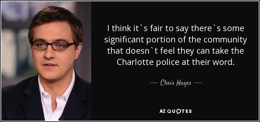 I think it`s fair to say there`s some significant portion of the community that doesn`t feel they can take the Charlotte police at their word. - Chris Hayes
