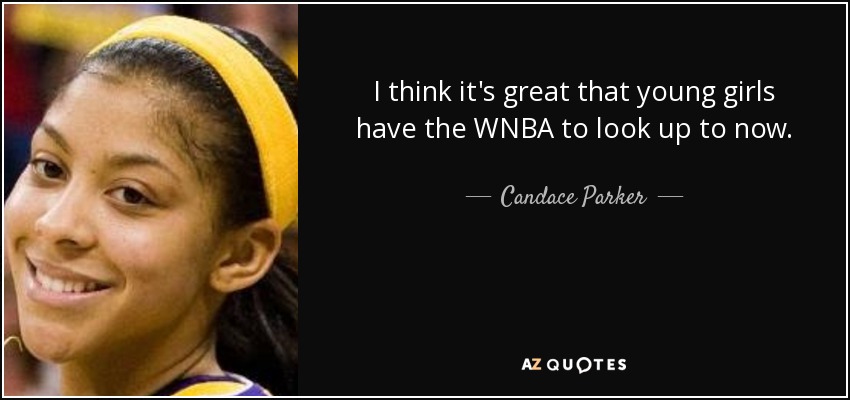 I think it's great that young girls have the WNBA to look up to now. - Candace Parker