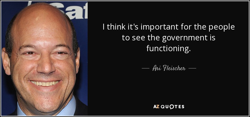 I think it's important for the people to see the government is functioning. - Ari Fleischer