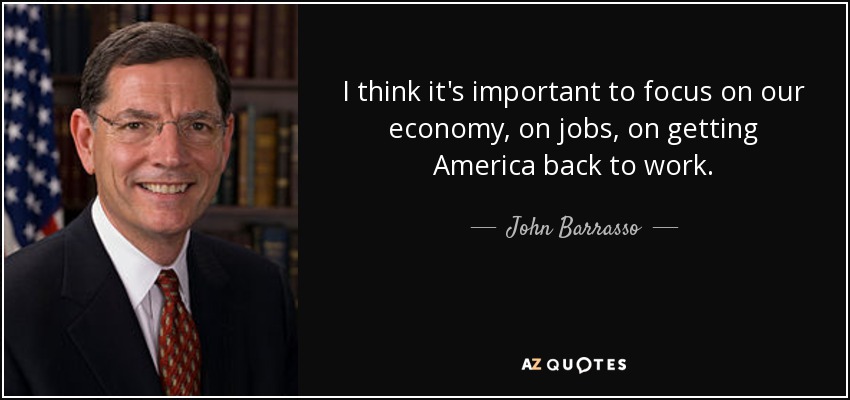 I think it's important to focus on our economy, on jobs, on getting America back to work. - John Barrasso