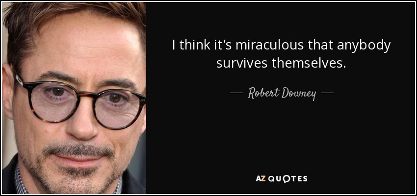 I think it's miraculous that anybody survives themselves. - Robert Downey, Jr.