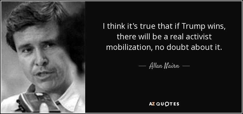 I think it's true that if Trump wins, there will be a real activist mobilization, no doubt about it. - Allan Nairn