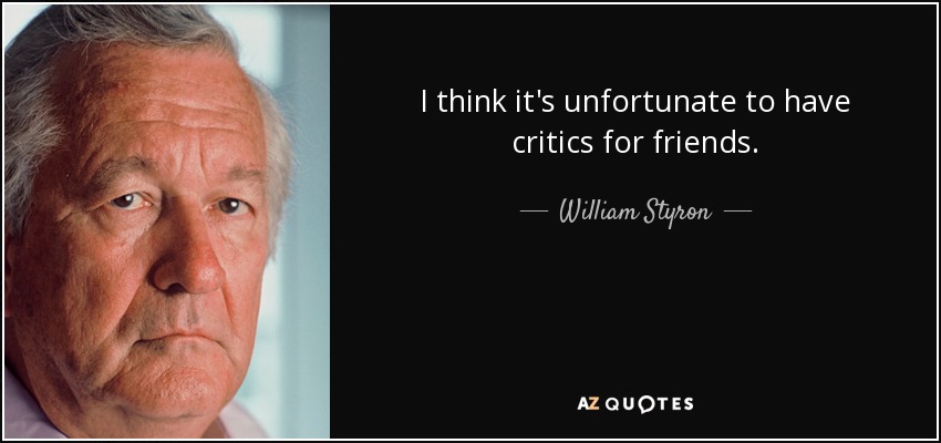 I think it's unfortunate to have critics for friends. - William Styron