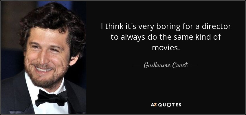 I think it's very boring for a director to always do the same kind of movies. - Guillaume Canet