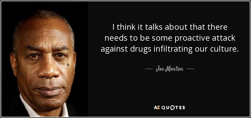 I think it talks about that there needs to be some proactive attack against drugs infiltrating our culture. - Joe Morton