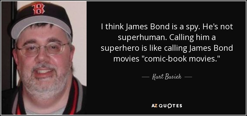 I think James Bond is a spy. He's not superhuman. Calling him a superhero is like calling James Bond movies 