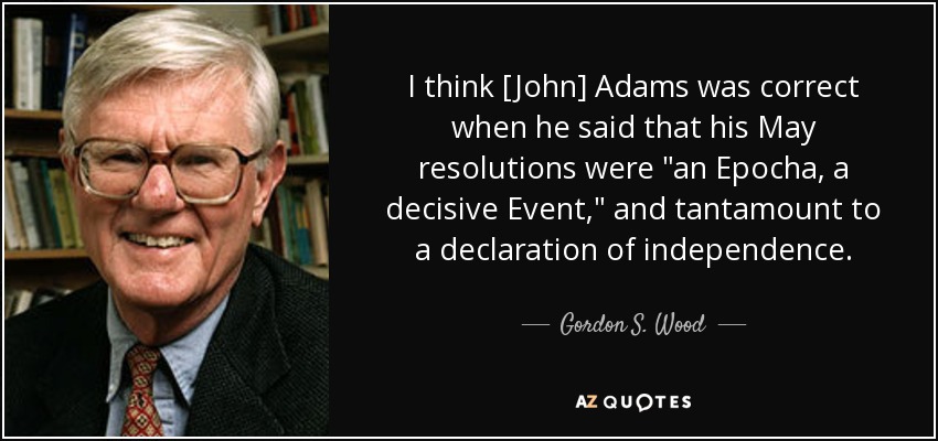 I think [John] Adams was correct when he said that his May resolutions were 