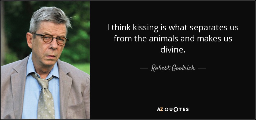 I think kissing is what separates us from the animals and makes us divine. - Robert Goolrick