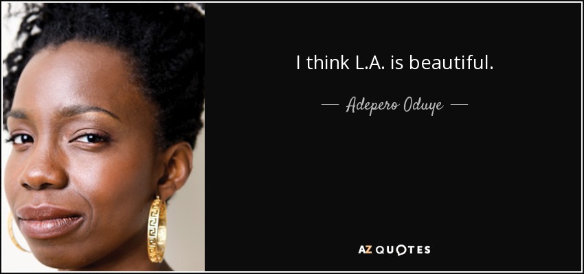 I think L.A. is beautiful. - Adepero Oduye
