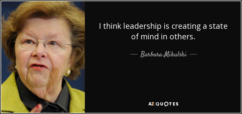 I think leadership is creating a state of mind in others. - Barbara Mikulski