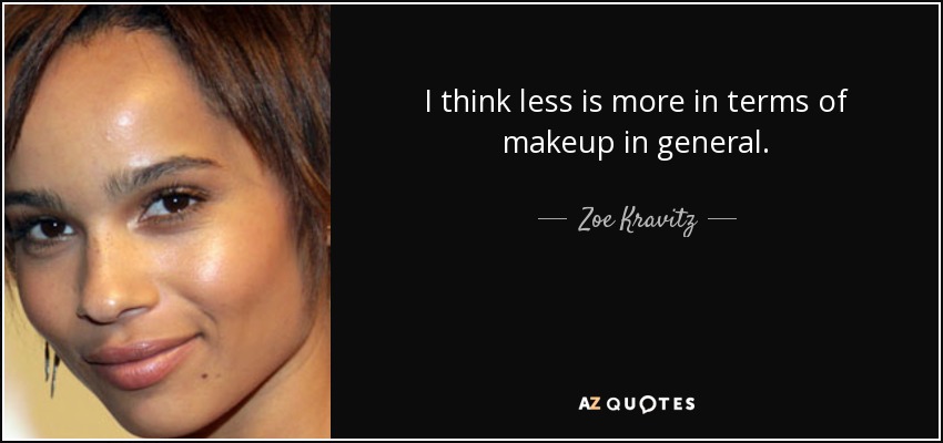 I think less is more in terms of makeup in general. - Zoe Kravitz