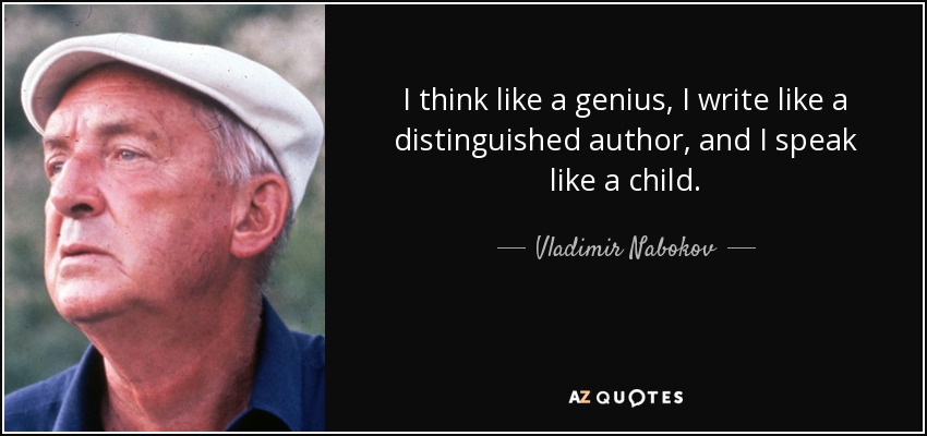 I think like a genius, I write like a distinguished author, and I speak like a child. - Vladimir Nabokov