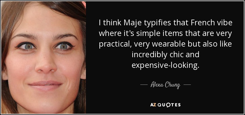 I think Maje typifies that French vibe where it's simple items that are very practical, very wearable but also like incredibly chic and expensive-looking. - Alexa Chung