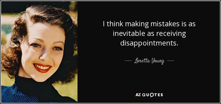 I think making mistakes is as inevitable as receiving disappointments. - Loretta Young