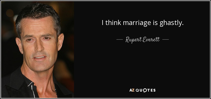 I think marriage is ghastly. - Rupert Everett