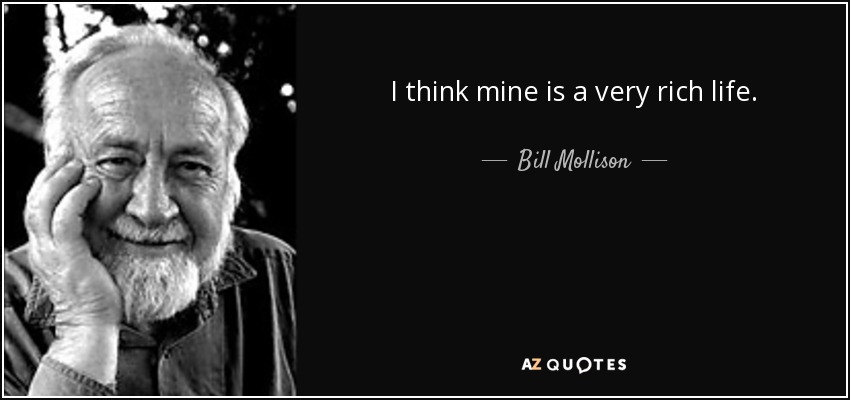 I think mine is a very rich life. - Bill Mollison