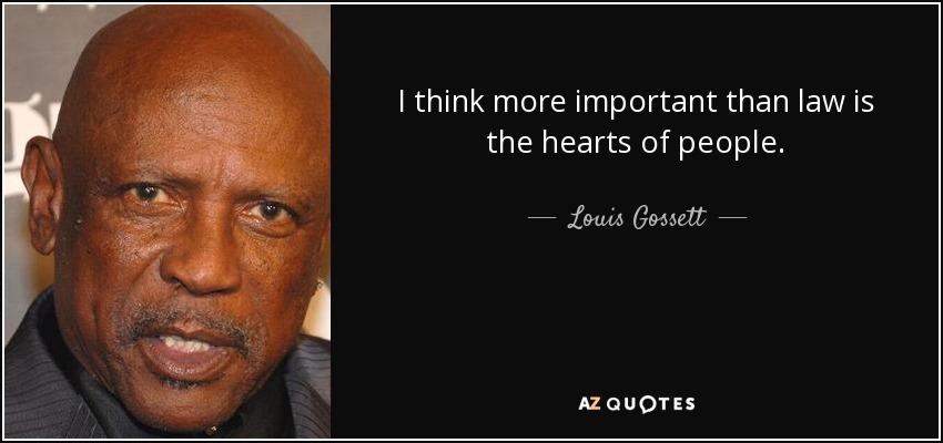 I think more important than law is the hearts of people. - Louis Gossett, Jr.