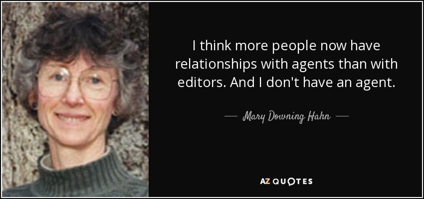 I think more people now have relationships with agents than with editors. And I don't have an agent. - Mary Downing Hahn