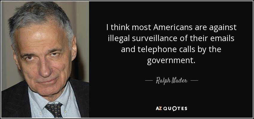 I think most Americans are against illegal surveillance of their emails and telephone calls by the government. - Ralph Nader