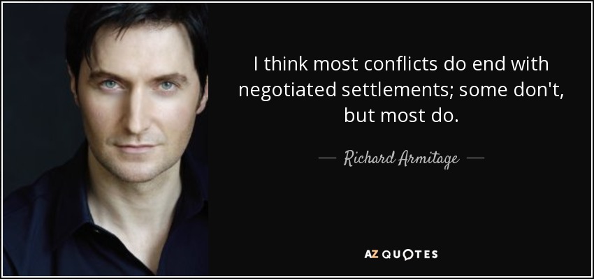 I think most conflicts do end with negotiated settlements; some don't, but most do. - Richard Armitage