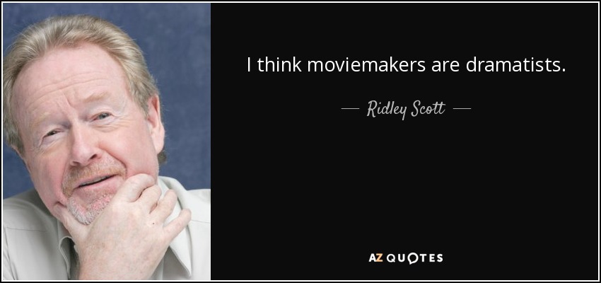 I think moviemakers are dramatists. - Ridley Scott