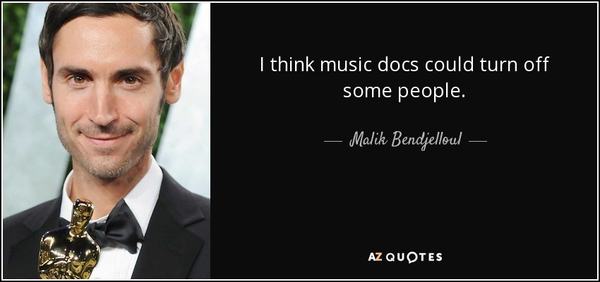 I think music docs could turn off some people. - Malik Bendjelloul