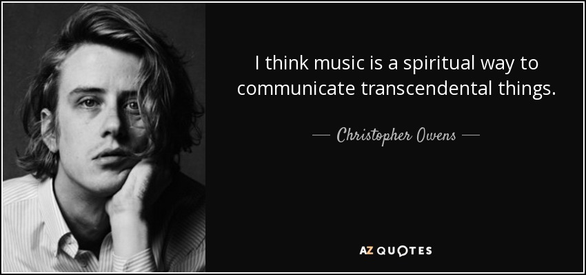 I think music is a spiritual way to communicate transcendental things. - Christopher Owens