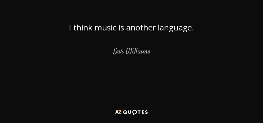 I think music is another language. - Dar Williams